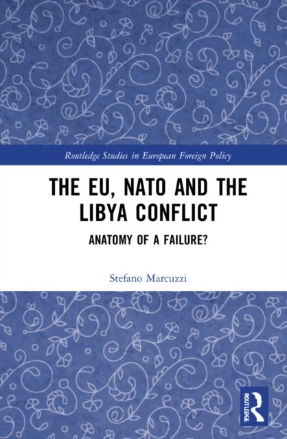 The EU, NATO and the Libya Conflict : Anatomy of a Failure