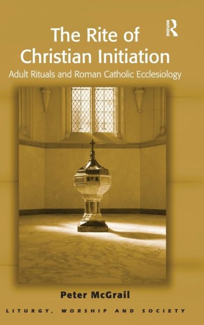 The Rite of Christian Initiation : Adult Rituals and Roman Catholic Ecclesiology
