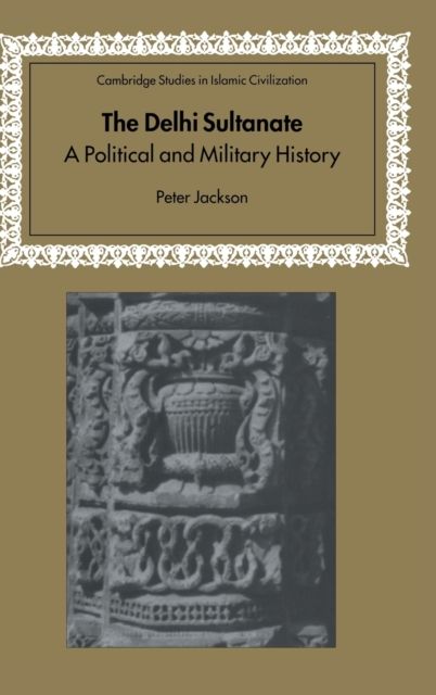 The Delhi Sultanate : A Political and Military History