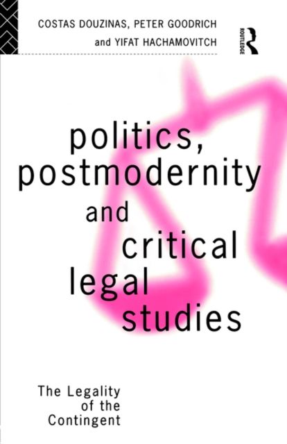 Politics, Postmodernity and Critical Legal Studies : The Legality of the Contingent