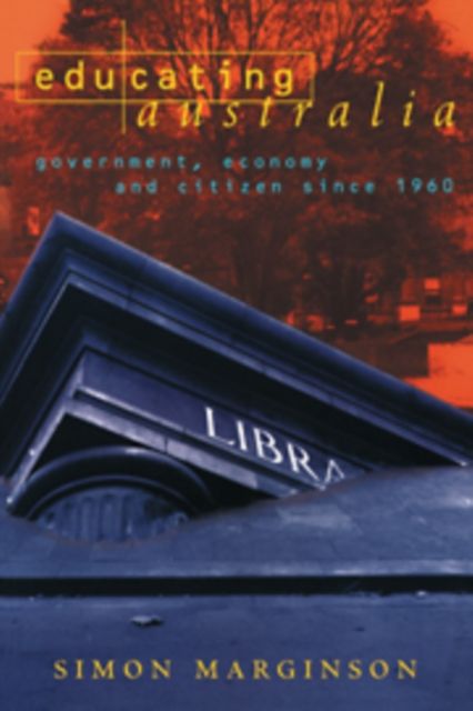 Educating Australia : Government, Economy and Citizen since 1960
