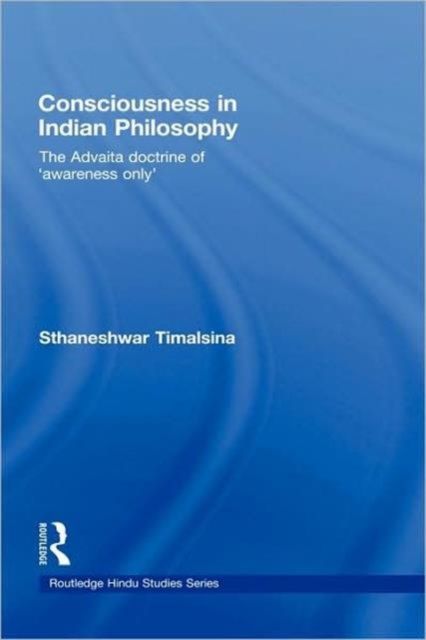 Consciousness in Indian Philosophy : The Advaita Doctrine of ‘Awareness Only’