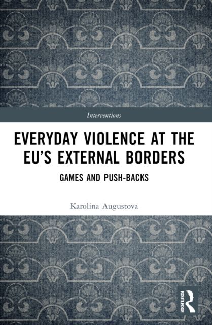 Everyday Violence at the EU’s External Borders : Games and Push-backs