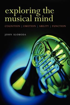 Exploring the Musical Mind : Cognition, emotion, ability, function