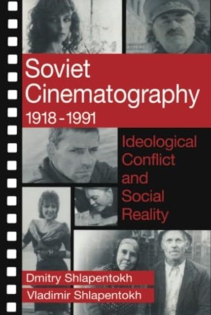 Soviet Cinematography, 1918-1991 : Ideological Conflict and Social Reality