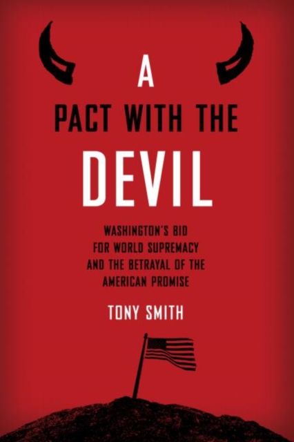 A Pact with the Devil : Washington's Bid for World Supremacy and the Betrayal of the American Promise