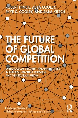 The Future of Global Competition : Ontological Security and Narratives in Chinese, Iranian, Russian, and Venezuelan Media