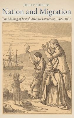 Nation and Migration : The Making of British Atlantic Literature, 1765-1835