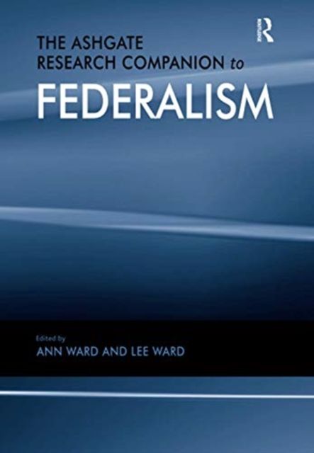 The Ashgate Research Companion to Federalism