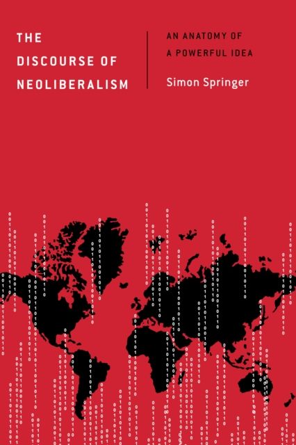 The Discourse of Neoliberalism : An Anatomy of a Powerful Idea