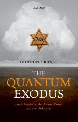 Forsidebilde av The Quantum Exodus : Jewish Fugitives, the Atomic Bomb, and the Holocaust