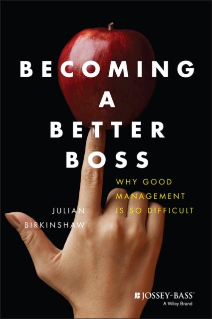 Becoming A Better Boss : Why Good Management is So Difficult