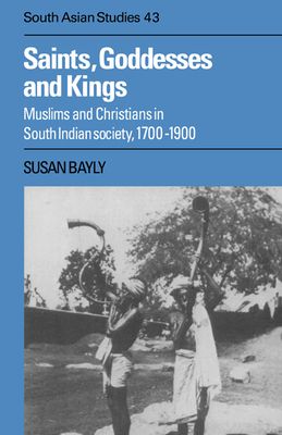 Saints, Goddesses and Kings : Muslims and Christians in South Indian Society, 1700–1900