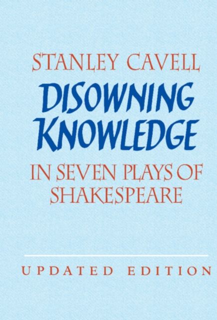 Disowning Knowledge : In Seven Plays of Shakespeare