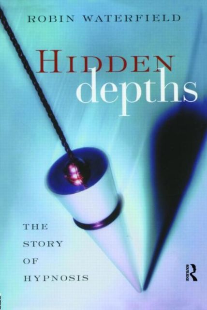 Hidden Depths : The Story of Hypnosis