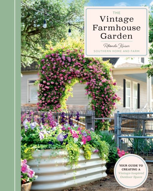 The Vintage Farmhouse Garden : Your Guide to Creating a Vintage-Inspired Outdoor Space