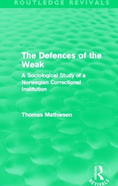 The Defences of the Weak (Routledge Revivals) : A Sociological Study of a Norwegian Correctional Institution