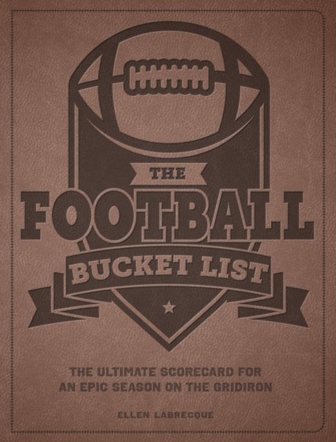 The Football Bucket List : The Ultimate Scorecard for an Epic Season on the Gridiron
