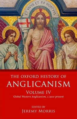 The Oxford History of Anglicanism, Volume IV : Global Western Anglicanism, c. 1910-present