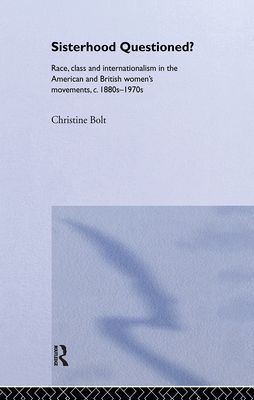 Sisterhood Questioned : Race, Class and Internationalism in the American and British Women's Movements c. 1880s - 1970s