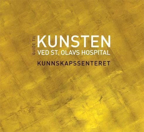 Visuelle vitaminer : kunnskapssenteret = guide to the art at St. Olavs hospital : guide til kunsten ved St. Olavs hospital = the Knowledge Center