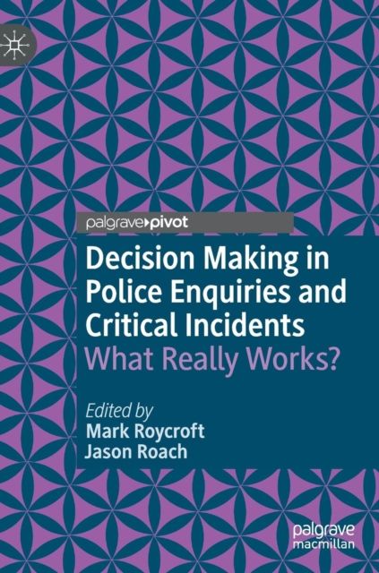 Decision Making in Police Enquiries and Critical Incidents : What Really Works?