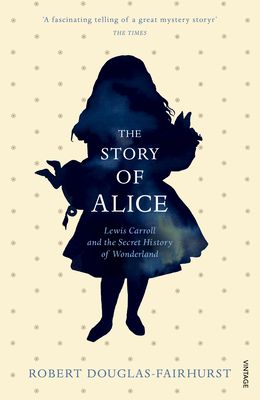 The Story of Alice : Lewis Carroll and The Secret History of Wonderland