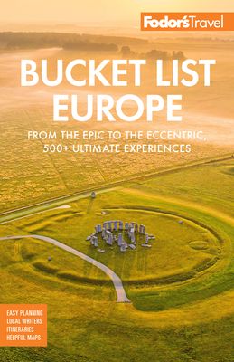 Bucket List Europe : From the Epic to the Eccentric, 500+ Ultimate Experiences