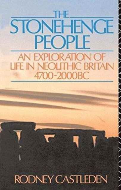 The Stonehenge People : An Exploration of Life in Neolithic Britain 4700-2000 BC