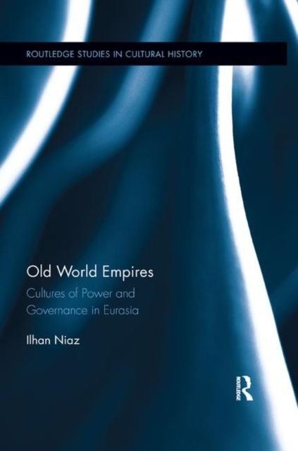Old World Empires : Cultures of Power and Governance in Eurasia