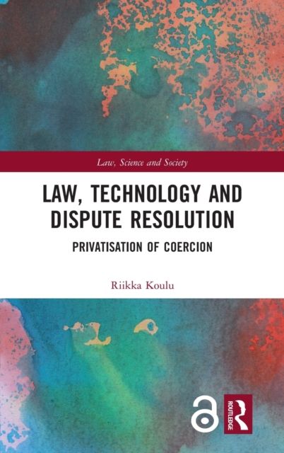 Law, Technology and Dispute Resolution : The Privatisation of Coercion