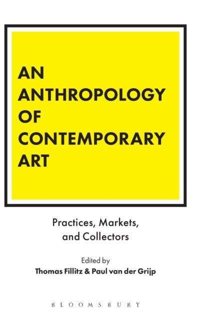 An Anthropology of Contemporary Art : Practices, Markets, and Collectors