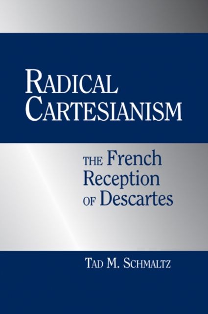 Radical Cartesianism : The French Reception of Descartes