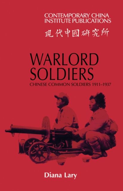 Warlord Soldiers : Chinese Common Soldiers 1911–1937