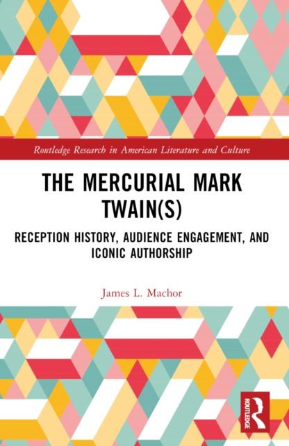 The Mercurial Mark Twain(s) : Reception History, Audience Engagement, and Iconic Authorship