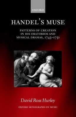 Handel's Muse : Patterns of Creation in his Oratorios and Musical Dramas, 1743-1751