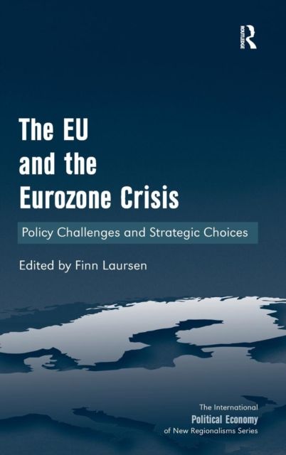 The EU and the Eurozone Crisis : Policy Challenges and Strategic Choices