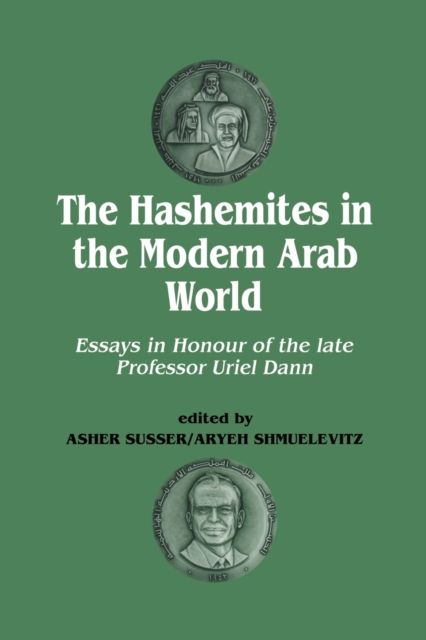 The Hashemites in the Modern Arab World : Essays in Honour of the late Professor Uriel Dann