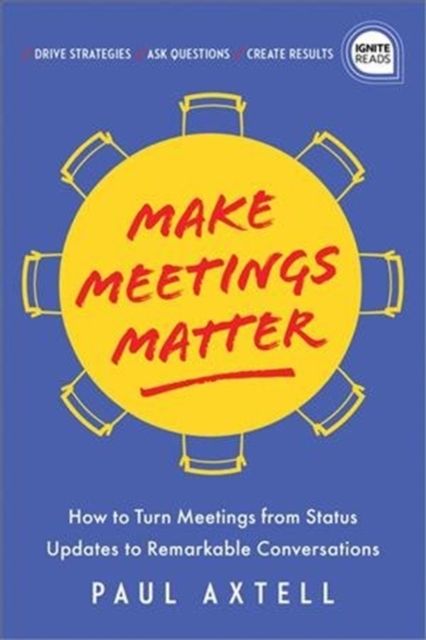 Make Meetings Matter : How to Turn Meetings from Status Updates to Remarkable Conversations