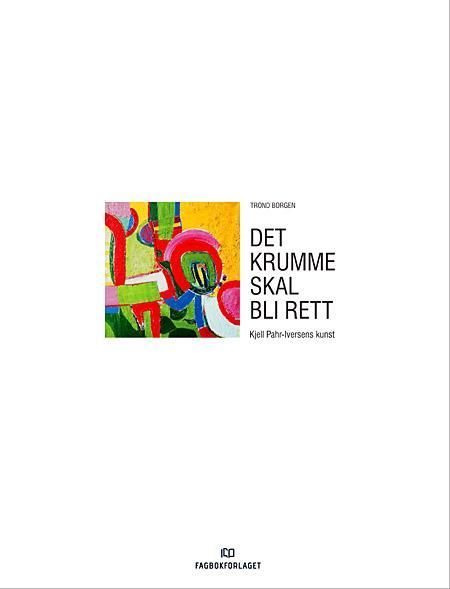 Det krumme skal bli rett : Kjell Pahr-Iversens kunst