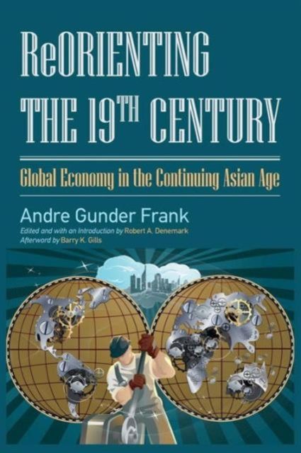 Reorienting the 19th Century : Global Economy in the Continuing Asian Age