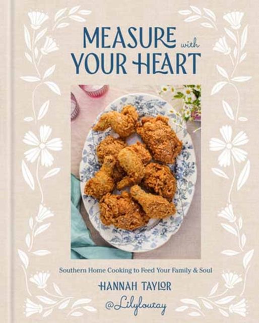 Measure with Your Heart : Southern Home Cooking to Feed Your Family and Soul: A Cookbook