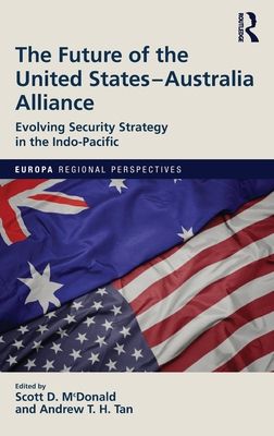 The Future of the United States-Australia Alliance : Evolving Security Strategy in the Indo-Pacific