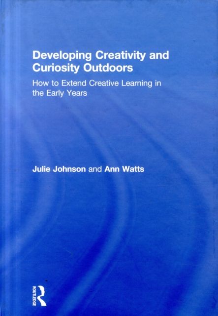 Forsidebilde av Developing Creativity and Curiosity Outdoors : How to Extend Creative Learning in the Early Years