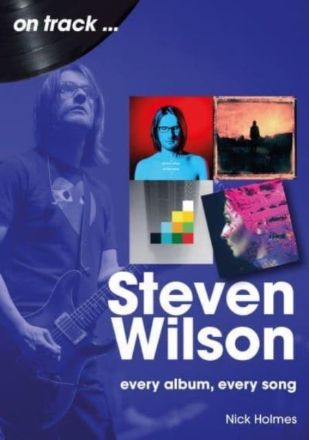 Steven Wilson On Track : Every Album, Every Song