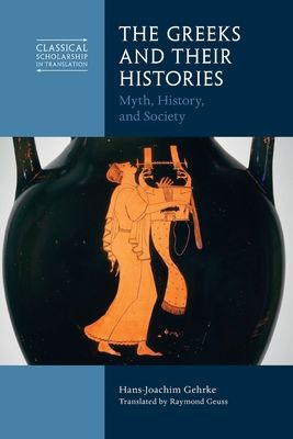 The Greeks and Their Histories : Myth, History, and Society