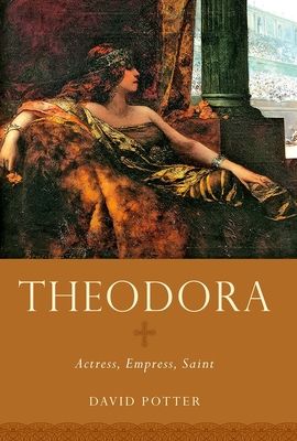 Theodora : Actress, Empress, Saint