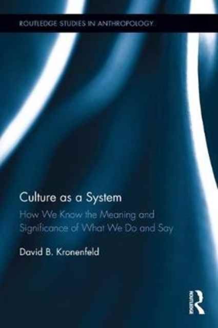 Culture as a System : How We Know the Meaning and Significance of What We Do and Say