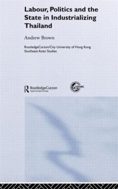 Labour, Politics and the State in Industrialising Thailand