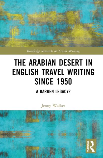 The Arabian Desert in English Travel Writing Since 1950 : A Barren Legacy?